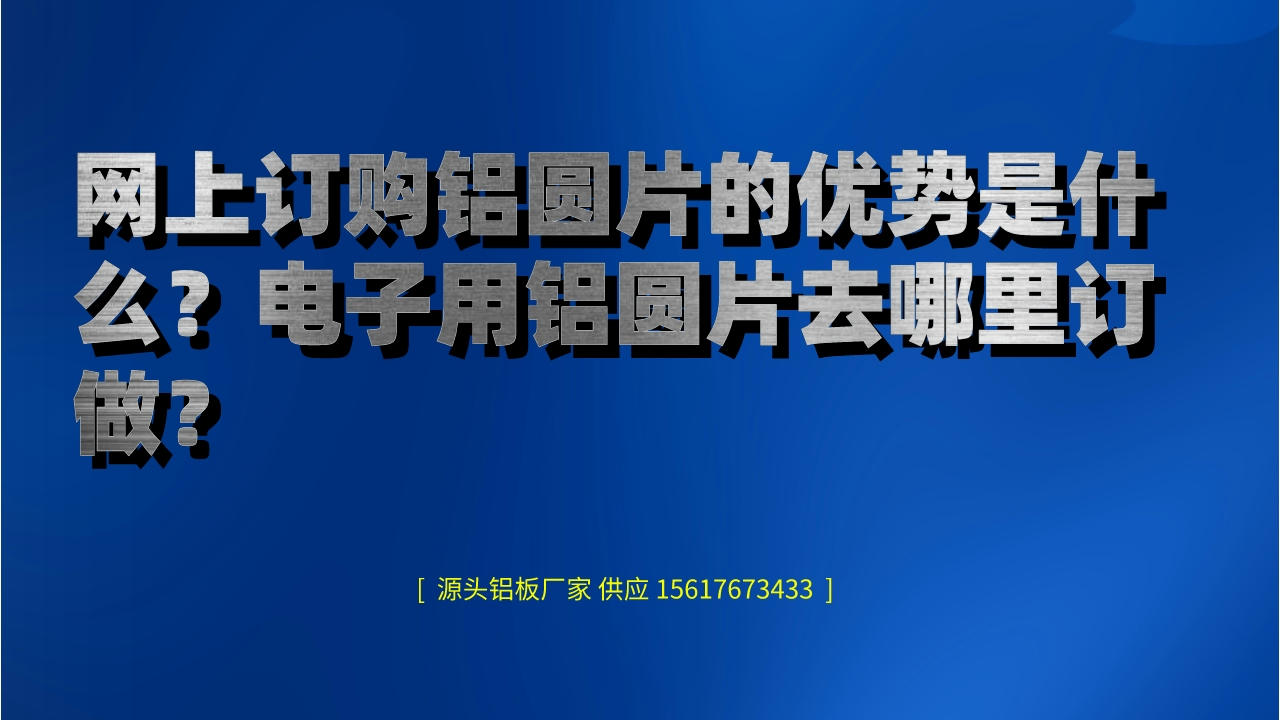網上訂購鋁圓片的優勢是什么?(電子用鋁圓片去哪里訂做?)(圖1) 6.jpeg