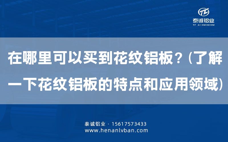 在哪里可以買到花紋鋁板?(了解一下花紋鋁板的特點和應(yīng)用領(lǐng)域)(圖1) 在哪里可以買到花紋鋁板?(了解一下花紋鋁板的特點和應(yīng)用領(lǐng)域)(圖1)