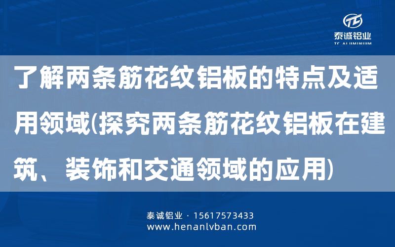 了解兩條筋花紋鋁板的特點及適用領域(探究兩條筋花紋鋁板在建筑、裝飾和交通領域的應用)(圖1) 了解兩條筋花紋鋁板的特點及適用領域(探究兩條筋花紋鋁板在建筑、裝飾和交通領域的應用)(圖1)