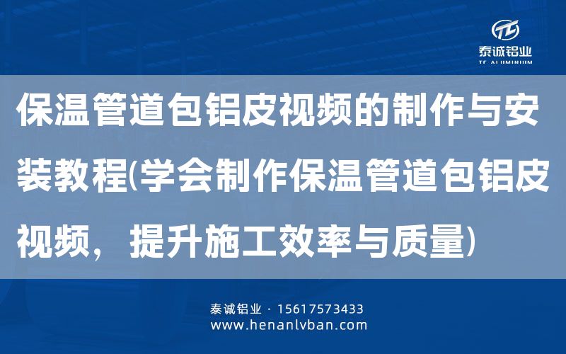 保溫管道包鋁皮視頻的制作與安裝教程(學會制作保溫管道包鋁皮視頻，提升施工效率與質量)(圖1)