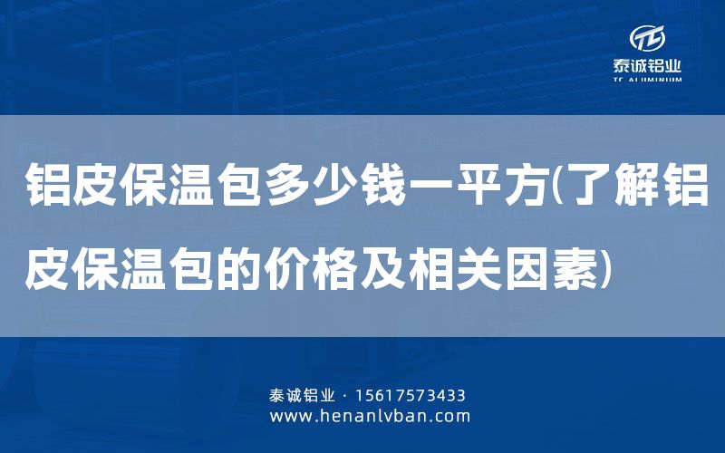 鋁皮保溫包多少錢(qián)一平方(了解鋁皮保溫包的價(jià)格及相關(guān)因素)(圖1) 鋁皮保溫包多少錢(qián)一平方(了解鋁皮保溫包的價(jià)格及相關(guān)因素)(圖1)
