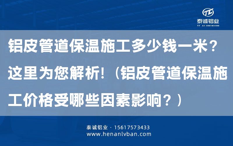 鋁皮管道保溫施工多少錢一米?這里為您解析!(鋁皮管道保溫施工價格受哪些因素影響?)(圖1) 鋁皮管道保溫施工多少錢一米?這里為您解析!(鋁皮管道保溫施工價格受哪些因素影響?)(圖1)