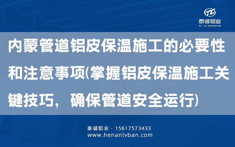 內蒙管道鋁皮保溫施工的必要性和注意事項(掌握鋁皮保溫施工關鍵技巧,確保管道安全運行)(圖1) 內蒙管道鋁皮保溫施工的必要性和注意事項(掌握鋁皮保溫施工關鍵技巧,確保管道安全運行)(圖1)