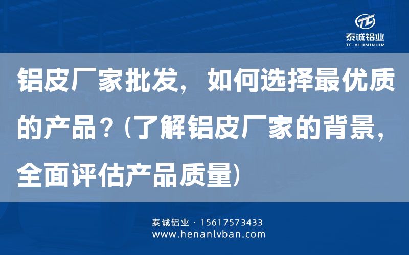鋁皮廠家批發，如何選擇***優質的產品？(了解鋁皮廠家的背景，全面評估產品質量)(圖1)
