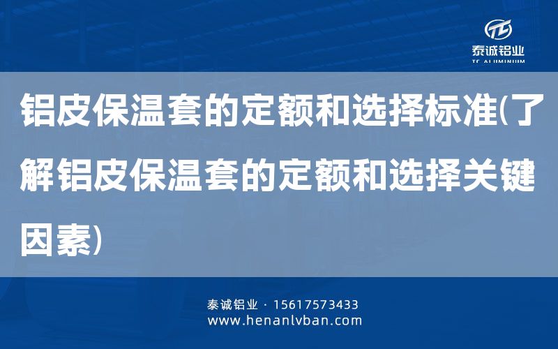 鋁皮保溫套的定額和選擇標(biāo)準(zhǔn)(了解鋁皮保溫套的定額和選擇關(guān)鍵因素)(圖1)