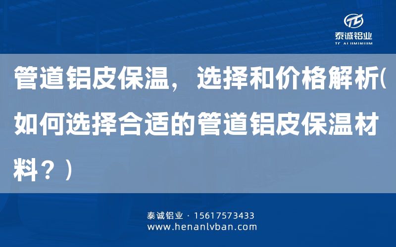 管道鋁皮保溫，選擇和價格解析(如何選擇合適的管道鋁皮保溫材料？)(圖1)
