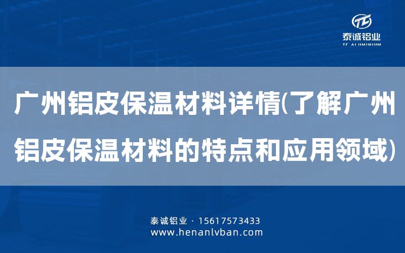 廣州鋁皮保溫材料詳情(了解廣州鋁皮保溫材料的特點和應用領域)(圖1) 廣州鋁皮保溫材料詳情(了解廣州鋁皮保溫材料的特點和應用領域)(圖1)
