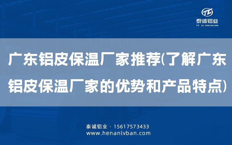 廣東鋁皮保溫廠家推薦(了解廣東鋁皮保溫廠家的優勢和產品特點)(圖1) 廣東鋁皮保溫廠家推薦(了解廣東鋁皮保溫廠家的優勢和產品特點)(圖1)